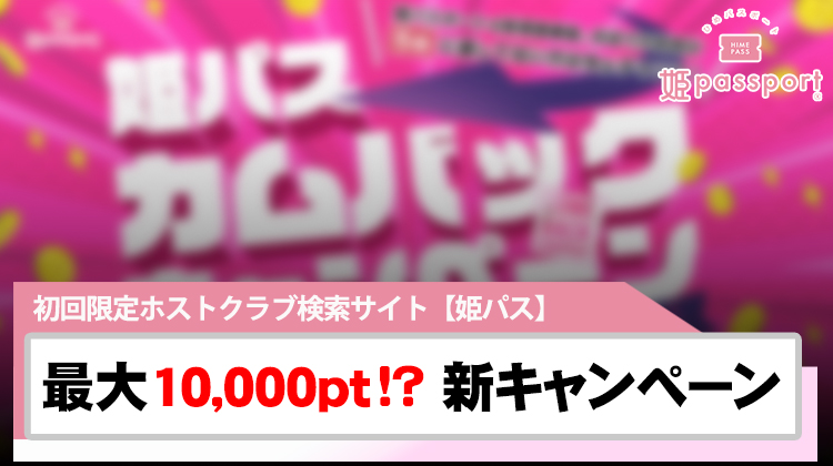 【姫パス】最大10,000pt GET!? 「カムバックキャンペーン」開催!!