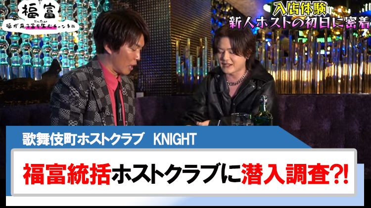 【KNIGHT】ニュージェネ福富統括ホストクラブに潜入調査?!