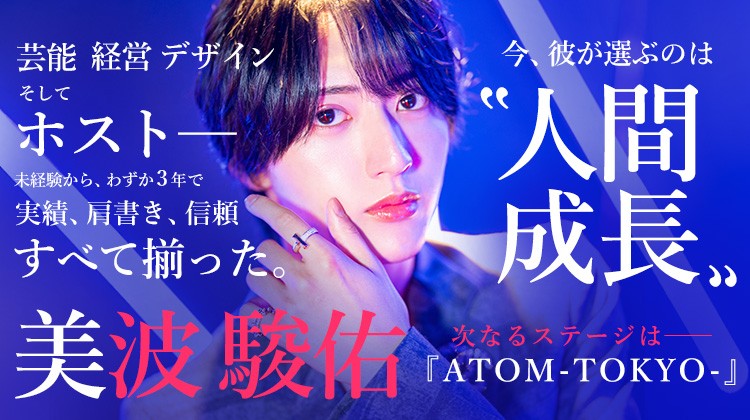 【ATOM ROYAL -TOKYO-】美波 駿佑 異色の経歴を持つ男が、ホストという職業にどんな“本質”を見出したのか――今、その答えが明かされる。