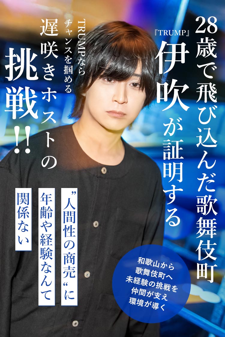 【TRUMP】伊吹 年齢なんて関係ない。和歌山から上京、TRUMPで掴んだ第二の人生