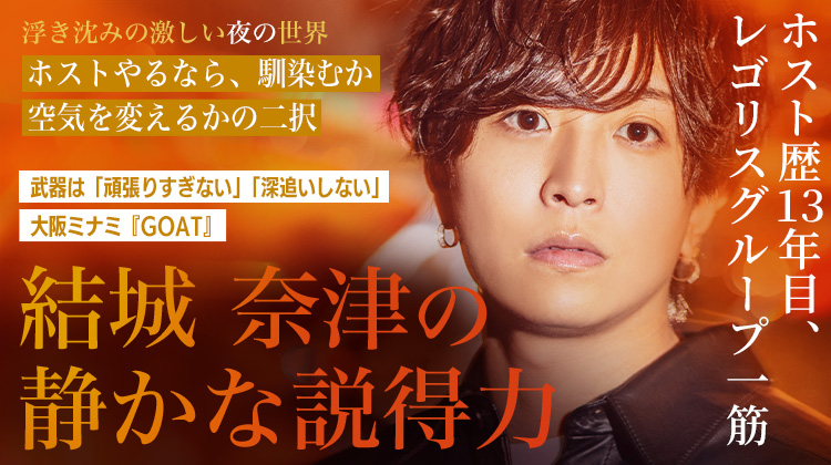 【GOAT】結城 奈津 「ギラつかない強さ」──12年続く、“深追いしない”ホスト論