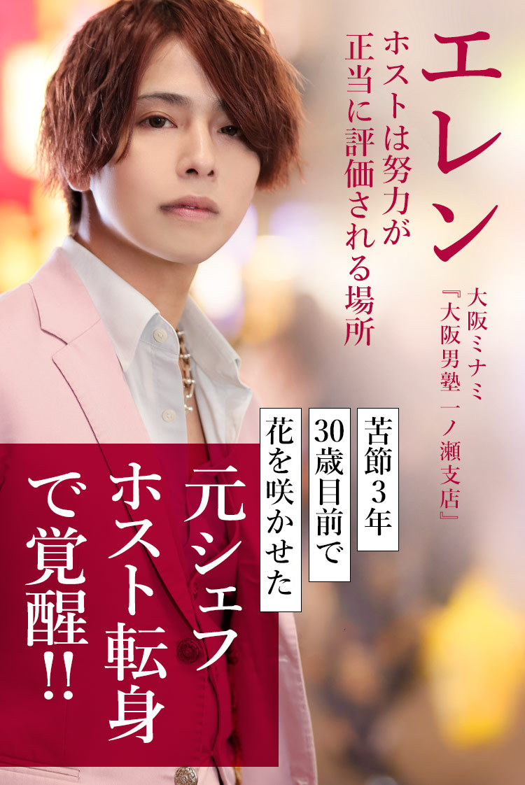 【大阪男塾 一ノ瀬支店】エレン 30歳目前にして花を咲かせた、元料理人の選択