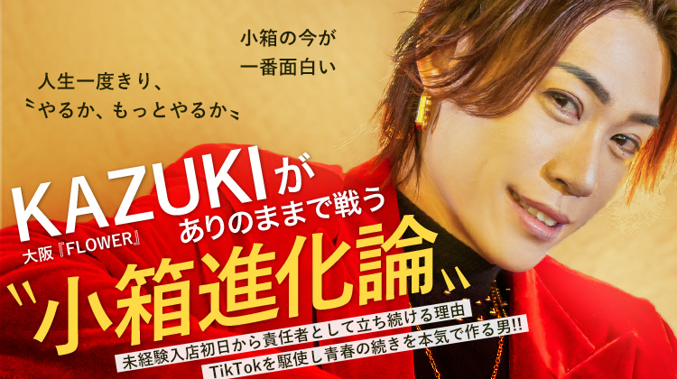 【FLOWER】KAZUKI ありのままで戦う店舗責任者、小箱ホストのリアルな挑戦