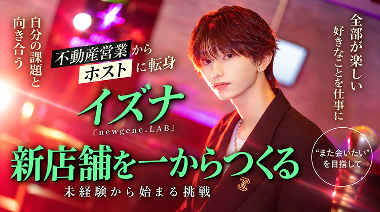 【newgene.LAB】イズナ 不動産営業からホストへ。新しい環境で見つけた仕事の楽しさと次の目標